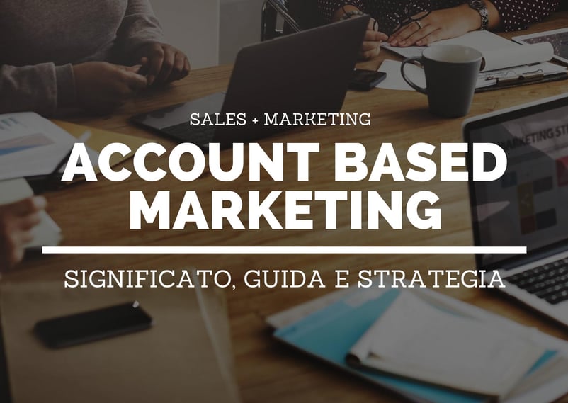 Account Based Marketing: significato, guida e strategia