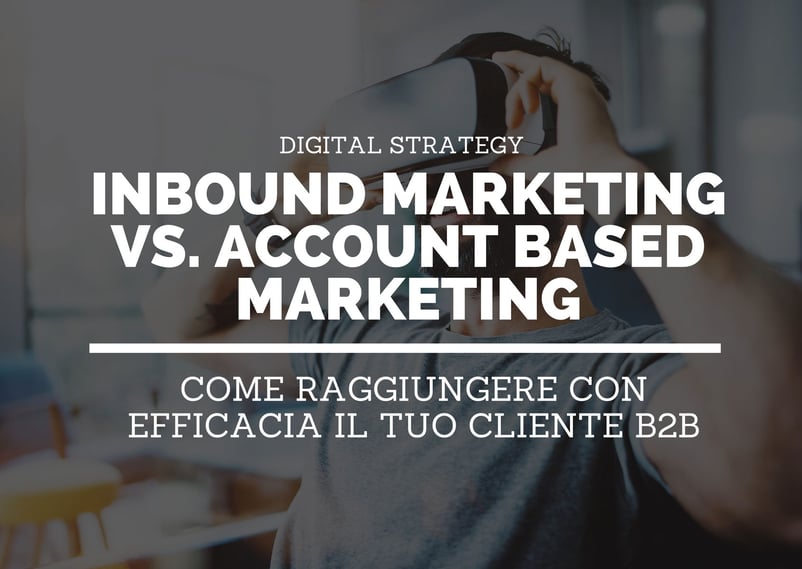 Inbound Marketing vs Account Based Marketing: qual è la strategia migliore per raggiungere il tuo cliente B2B?