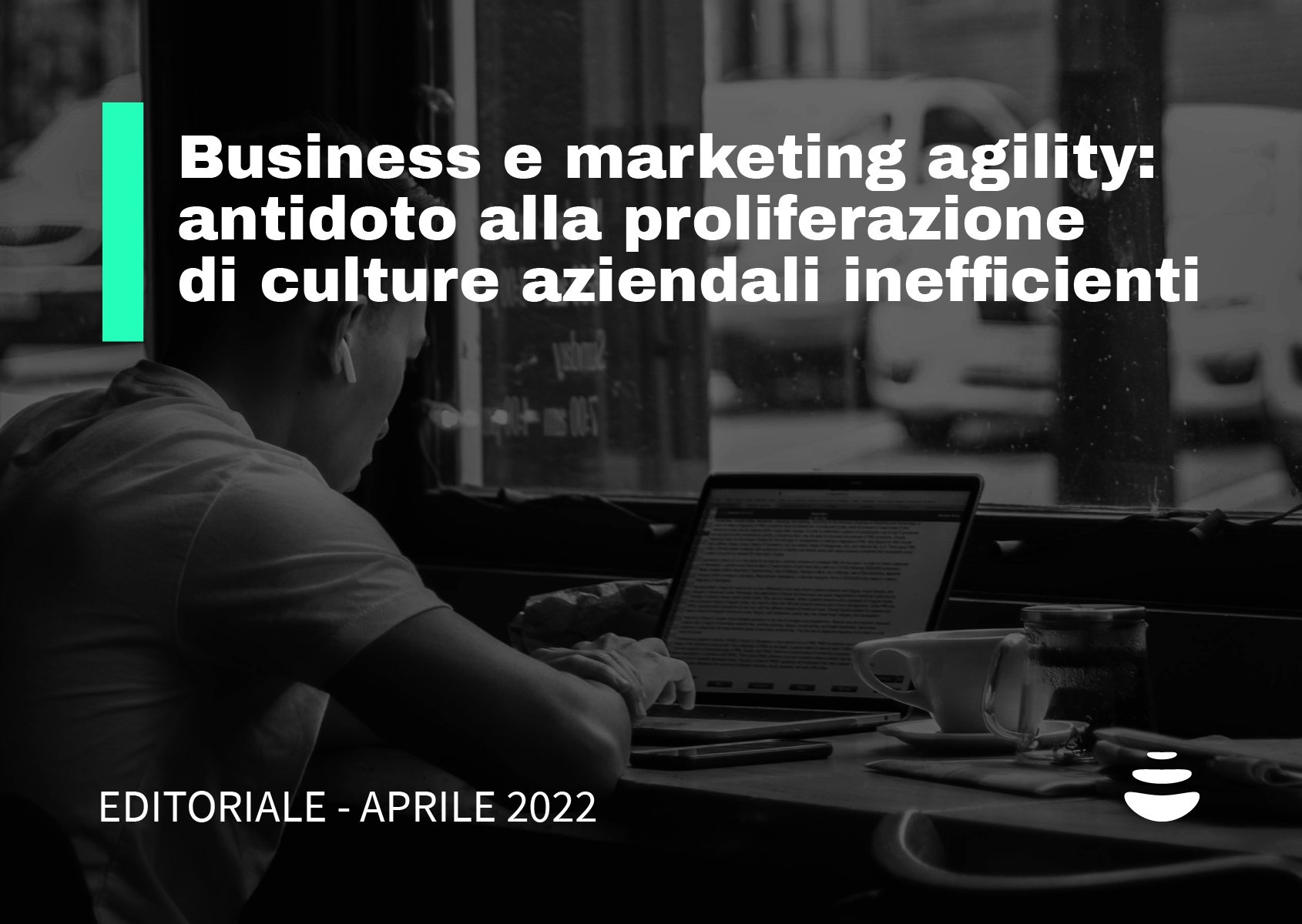 Business e marketing agility: antidoto alla proliferazione di culture aziendali inefficienti